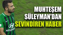 Muhteşem Süleyman’dan sevindiren haber