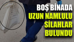 Boş binada uzun namlulu silahlar bulundu