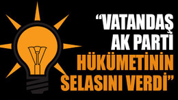 Vatandaş Ak Parti hükümetinin selasını verdi