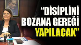 “Disiplini bozana gereği yapılacak”