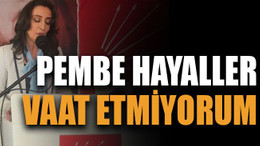 Pembe hayaller vaat etmiyorum
