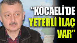 Büyükakın: “Kocaeli’de yeterli ilaç var”