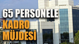 65 personele kadro müjdesi