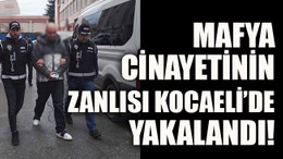 Mafya cinayetinin zanlısı Kocaeli’de yakalandı!