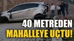 40 metreden mahalleye uçtu!