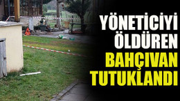 Çalıştığı sitenin yöneticisini öldüren bahçıvan tutuklandı