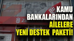 Kamu Bankalarında ailelere yeni destek paketi!