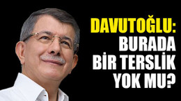 Davutoğlu: Burada bir terslik yok mu?