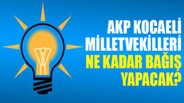 AKP Kocaeli milletvekilleri ne kadar bağış yapacak?