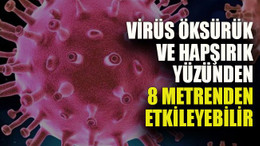 Virüs öksürük ve hapşırık yüzünden 8 metrenden etkileyebilir