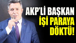AKP’li Başkan işi paraya döktü!