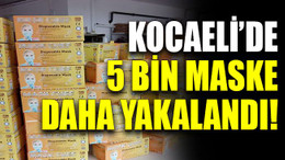 Kocaeli’de 5 bin maske daha yakalandı!