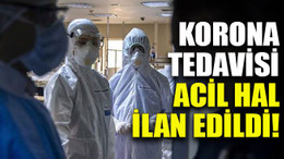 Korona tedavisi acil hal ilan edildi!