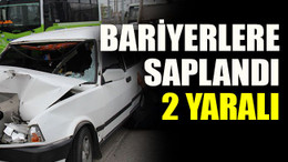 Bariyerlere saplandı: 2 yaralı