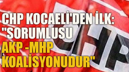 CHP Kocaeli'den ilk: "sorumlusu AKP -MHP koalisyonudur"