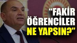 Tarhan: “Fakir öğrenciler ne yapsın?”