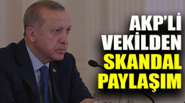 AKP’li vekilden skandal paylaşım