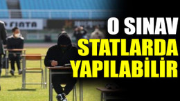O sınav statlarda yapılabilir