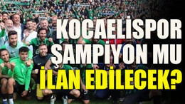 Kocaelispor şampiyon mu ilan edilecek?