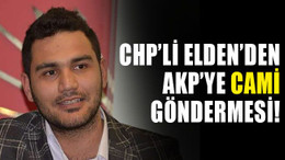 CHP’li Elden’den AKP’ye CAMİ göndermesi!