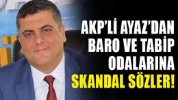 AKP’li isimden baro ve tabip odalarına skandal sözler!