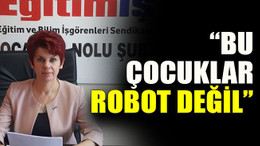 Emine Çalık: “Bu çocuklar robot değil”