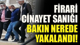 Firari cinayet sanığı bakın nerede yakalandı!