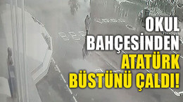 Okul bahçesinden Atatürk büstünü çaldı!