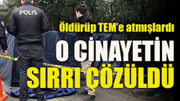 Öldürüp TEM’e atmışlardı... O cinayetin sırrı çözüldü