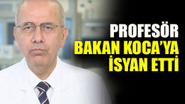 Profesör Bakan Koca’ya isyan etti