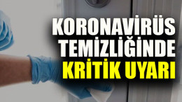 Koronavirüs temizliğinde kritik uyarı