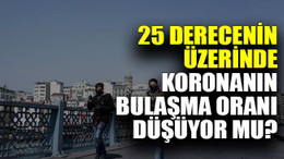 25 derecenin üzerinde koronanın bulaşma oranı düşüyor mu?