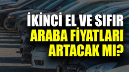 İkinci el ve sıfır araba fiyatları artacak mı?