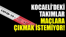 Kocaeli’deki takımlar maçlara çıkmak istemiyor!