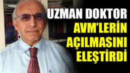 Uzman doktor AVM’lerin açılmasını eleştirdi