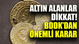 Altın alanlar dikkat! BDDK’dan önemli karar