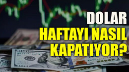 Dolar haftayı nasıl kapatıyor?