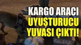 Kargo aracı uyuşturucu yuvası çıktı!