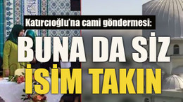 Katırcıoğlu’na cami göndermesi: Buna da siz isim takın