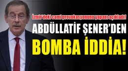 Abdüllatif Şener’den bomba iddia! İzmir’deki cami provokasyonunu yapanı açıkladı!