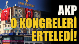 AKP o kongreleri erteledi!