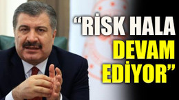“Risk hala devam ediyor”
