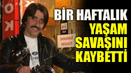 Bir haftalık yaşam savaşını kaybetti