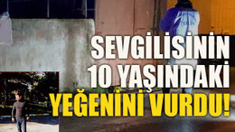 Sevgilisinin 10 yaşındaki yeğenini vurdu!