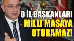 O il başkanları milli masaya oturamaz!