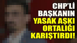 CHP’li başkanın yasak aşkı ortalığı karıştırdı!