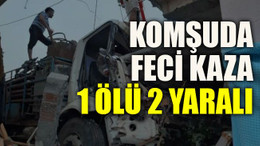 Komşuda feci kaza 1 ölü 2 yaralı