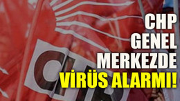 CHP genel merkezde virüs alarmı!