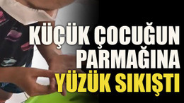 Küçük çocuğun parmağına yüzük sıkıştı