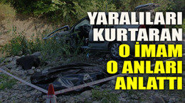 Yaralıları kurtaran o imam o anları anlattı